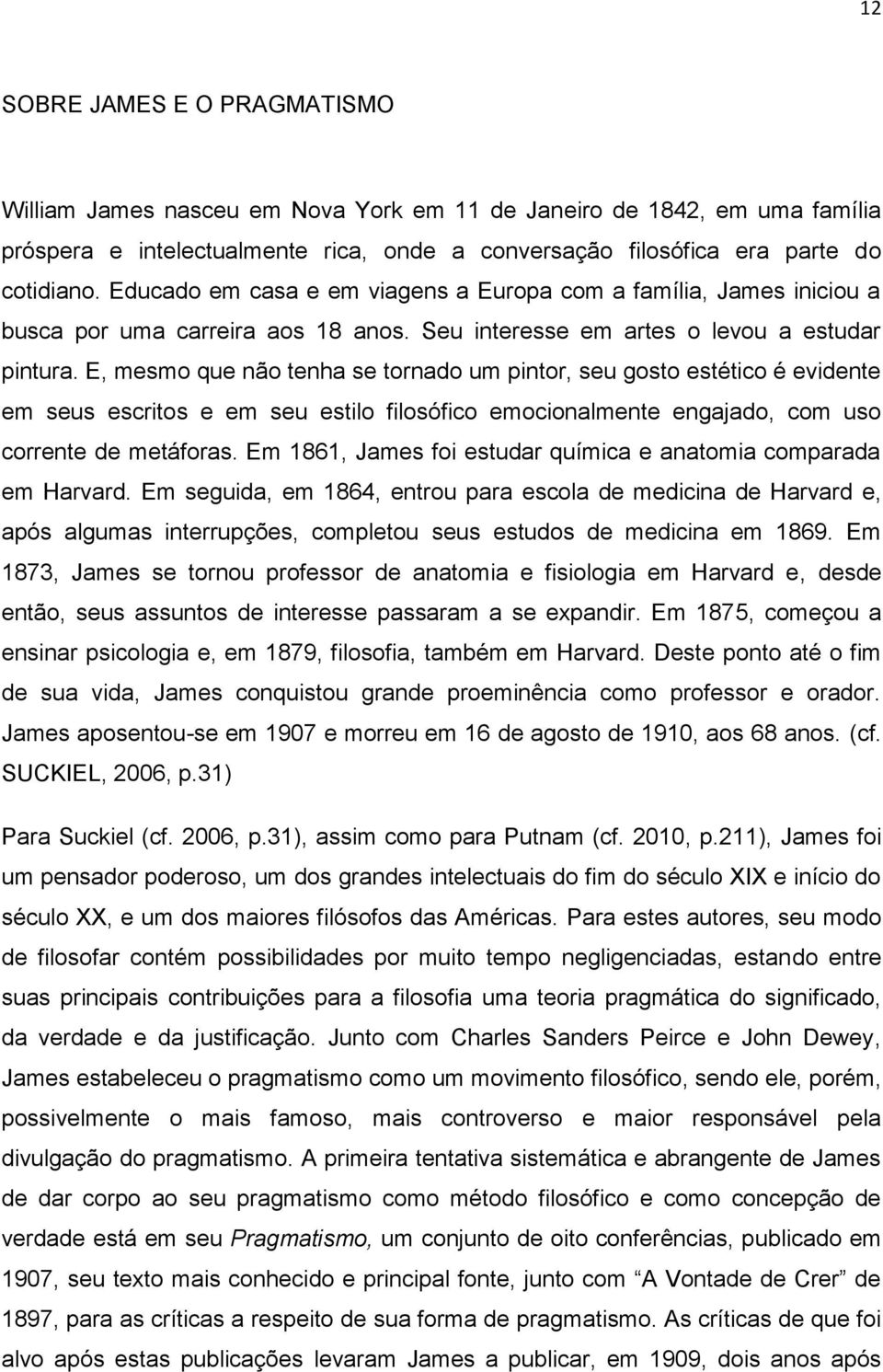 E, mesmo que não tenha se tornado um pintor, seu gosto estético é evidente em seus escritos e em seu estilo filosófico emocionalmente engajado, com uso corrente de metáforas.