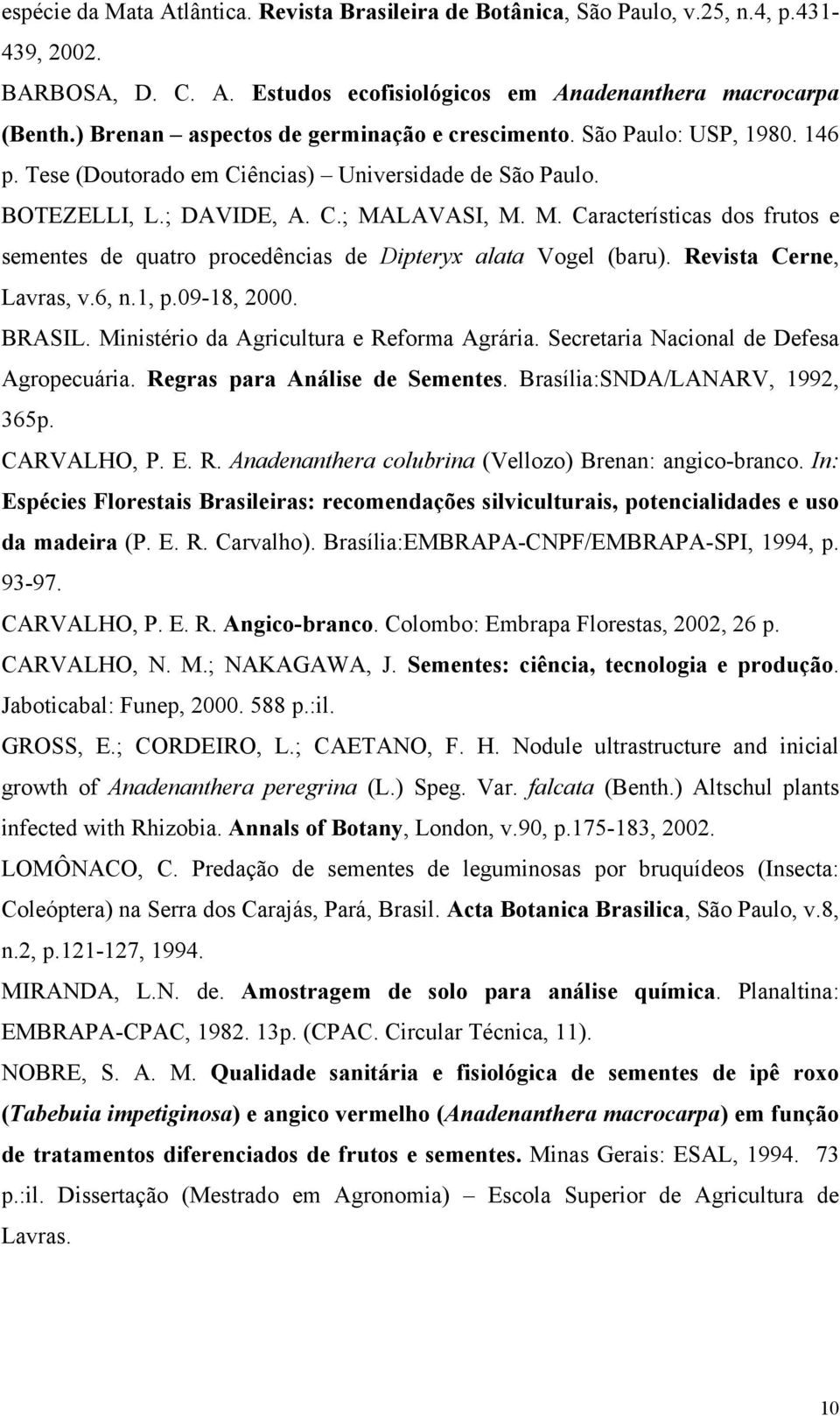 LAVASI, M. M. Características dos frutos e sementes de quatro procedências de Dipteryx alata Vogel (baru). Revista Cerne, Lavras, v.6, n.1, p.09-18, 2000. BRASIL.