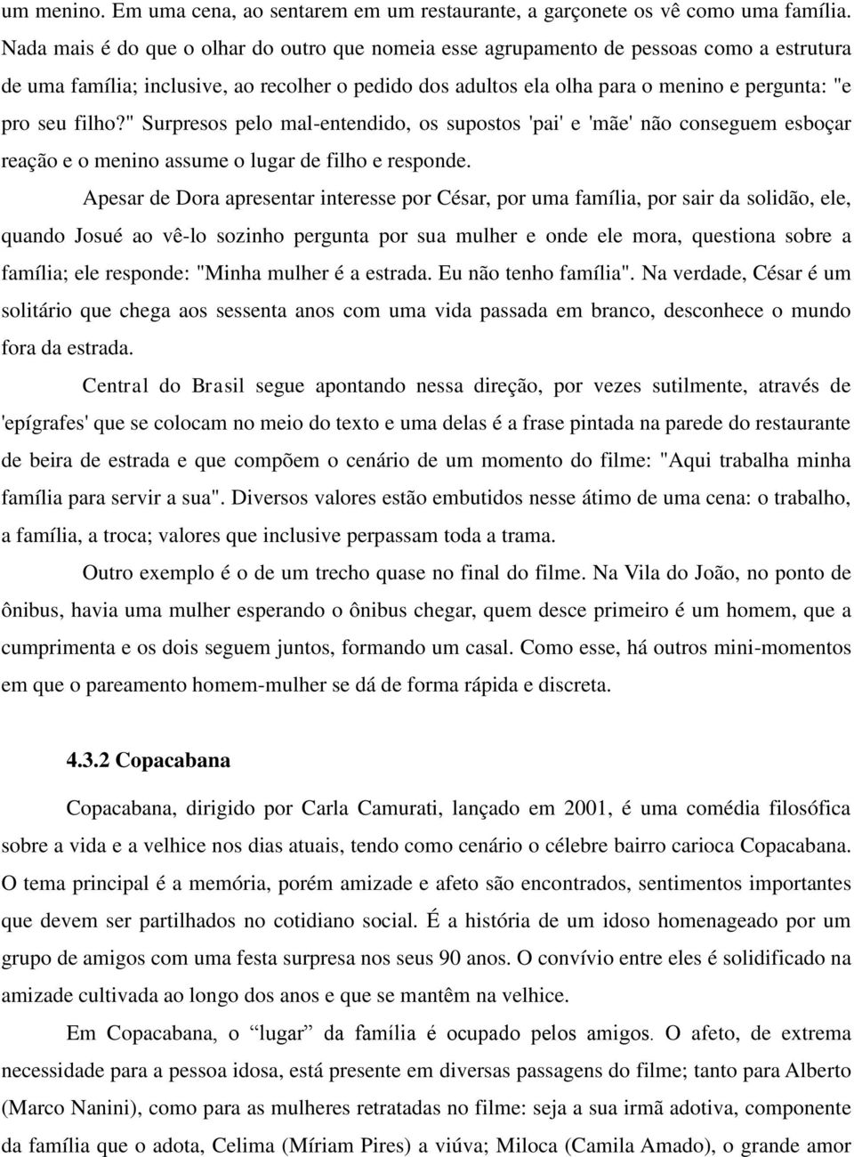 filho?" Surpresos pelo mal-entendido, os supostos 'pai' e 'mãe' não conseguem esboçar reação e o menino assume o lugar de filho e responde.