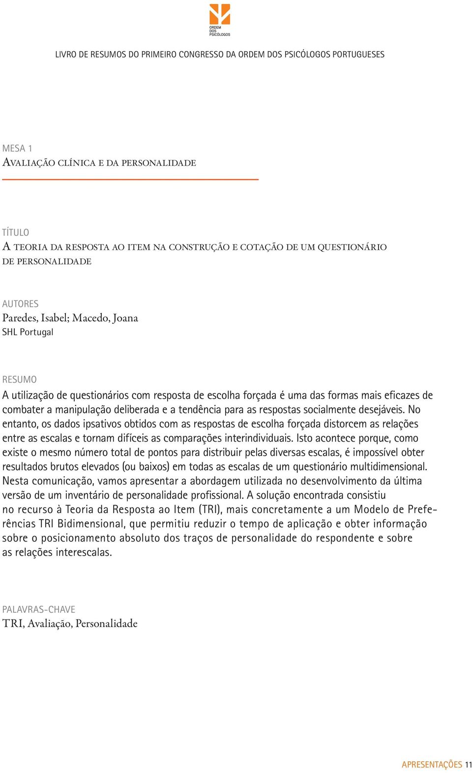 No entanto, os dados ipsativos obtidos com as respostas de escolha forçada distorcem as relações entre as escalas e tornam difíceis as comparações interindividuais.