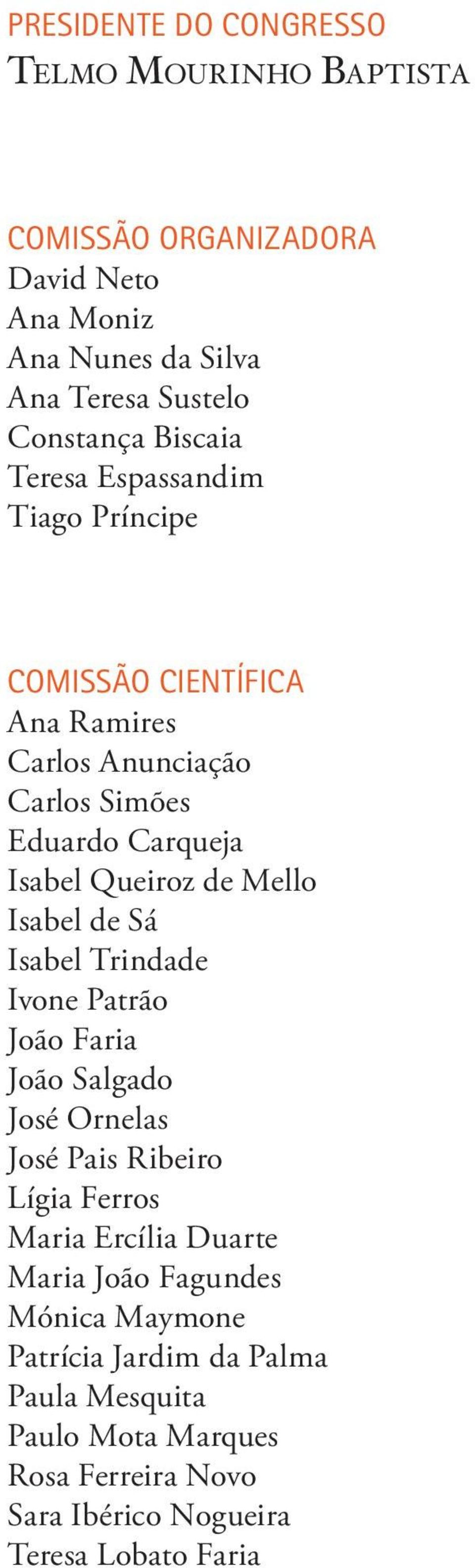 de Sá Isabel Trindade Ivone Patrão João Faria João Salgado José Ornelas José Pais Ribeiro Lígia Ferros Maria Ercília Duarte Maria João Fagundes