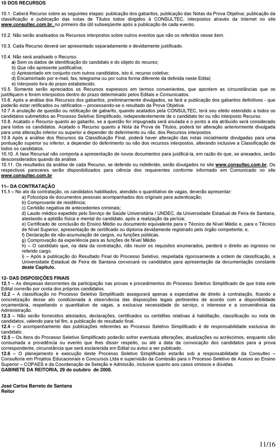 Não serão analisados os Recursos interpostos sobre outros eventos que não os referidos nesse item. 1.3. Cada Recurso deverá ser apresentado separadamente e devidamente justificado. 1.4.