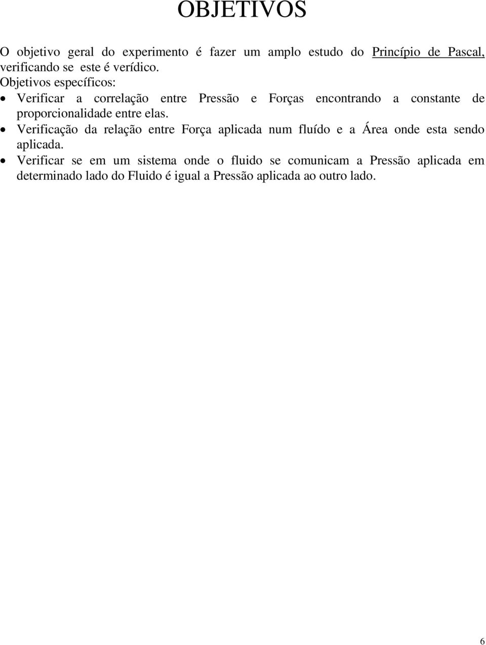 elas. Verificação da relação entre Força aplicada num fluído e a Área onde esta sendo aplicada.