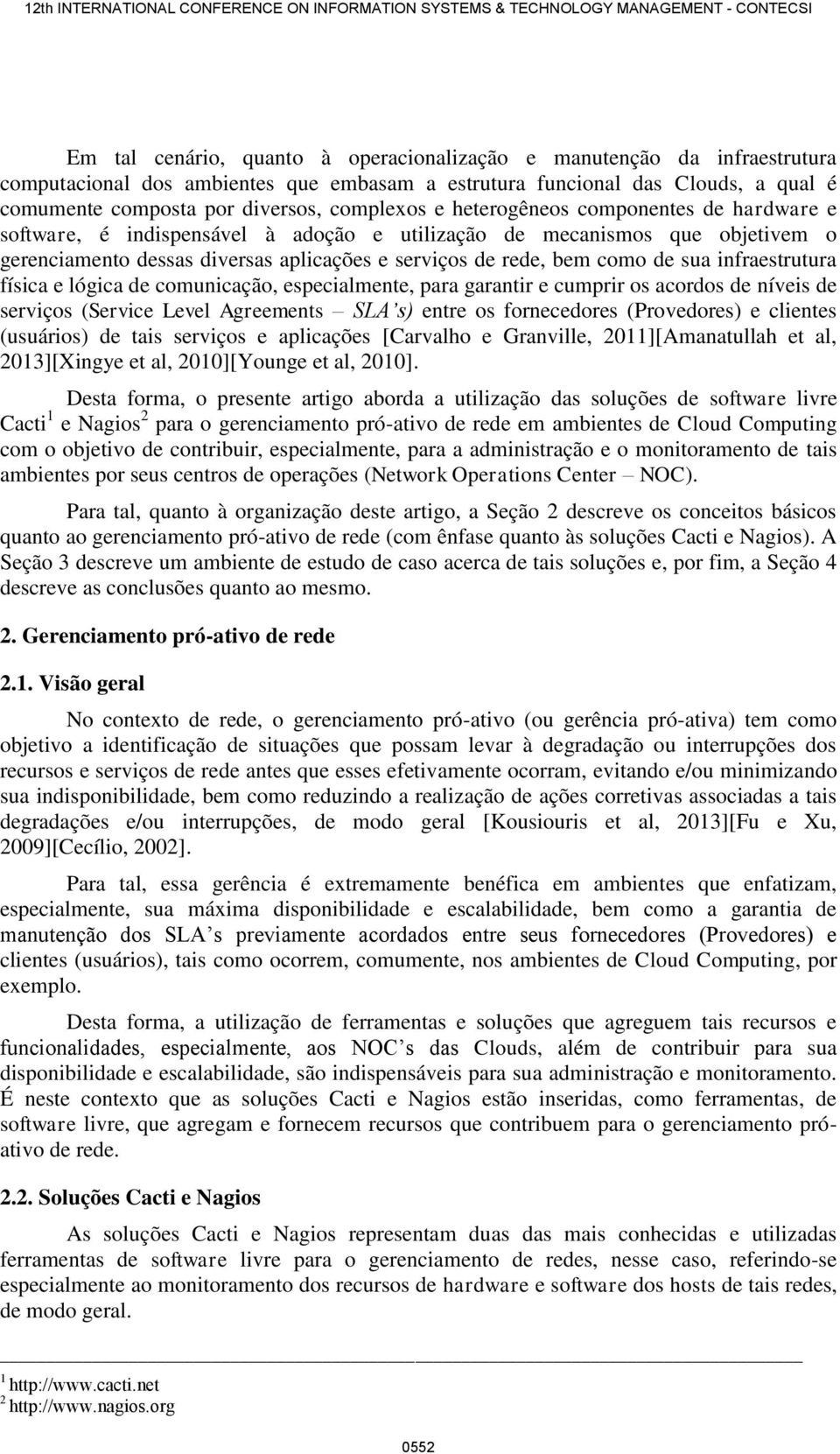 infraestrutura física e lógica de comunicação, especialmente, para garantir e cumprir os acordos de níveis de serviços (Service Level Agreements SLA s) entre os fornecedores (Provedores) e clientes