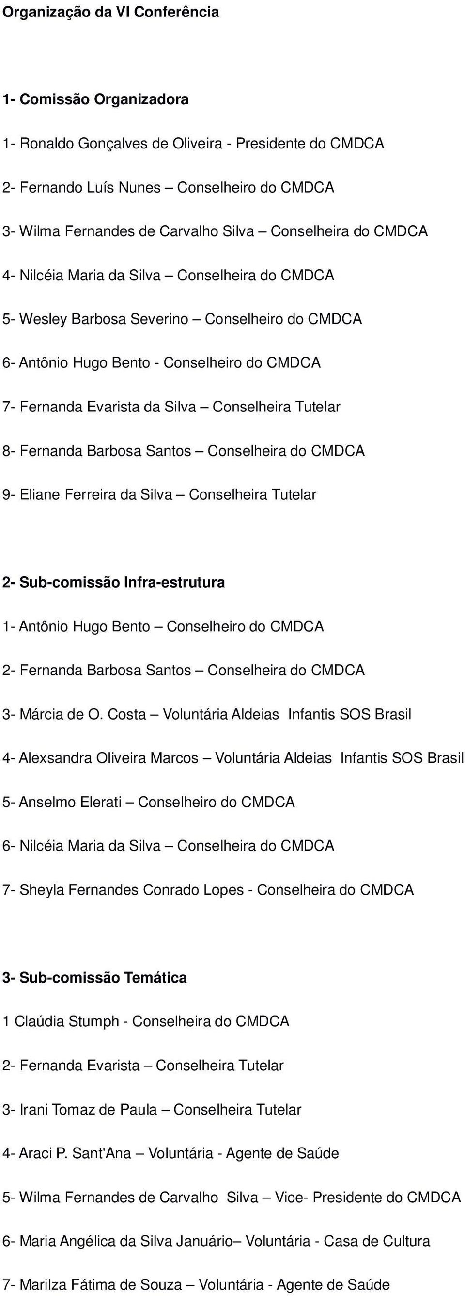 Conselheira Tutelar 8- Fernanda Barbosa Santos Conselheira do CMDCA 9- Eliane Ferreira da Silva Conselheira Tutelar 2- Sub-comissão Infra-estrutura 1- Antônio Hugo Bento Conselheiro do CMDCA 2-