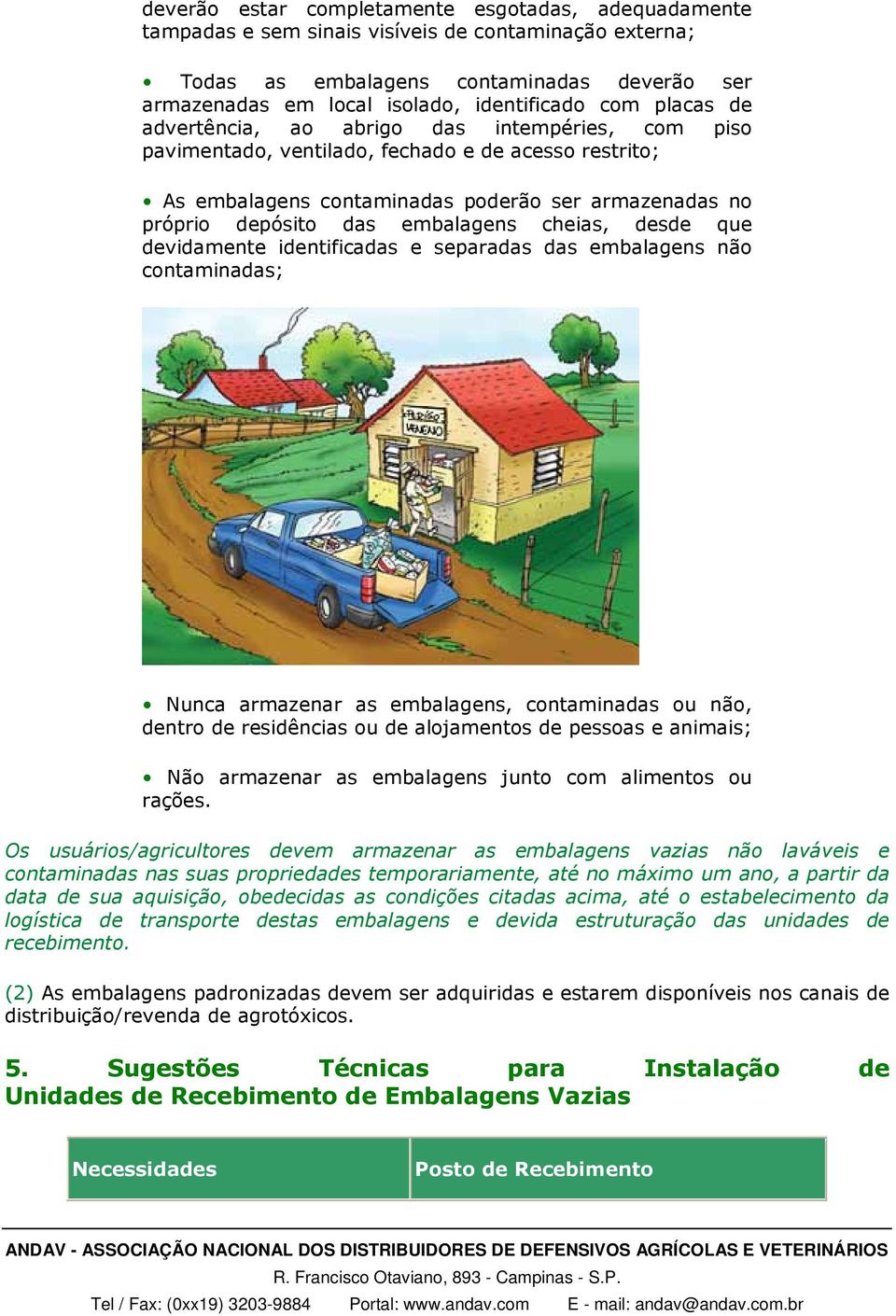 embalagens cheias, desde que devidamente identificadas e separadas das embalagens não contaminadas; Nunca armazenar as embalagens, contaminadas ou não, dentro de residências ou de alojamentos de