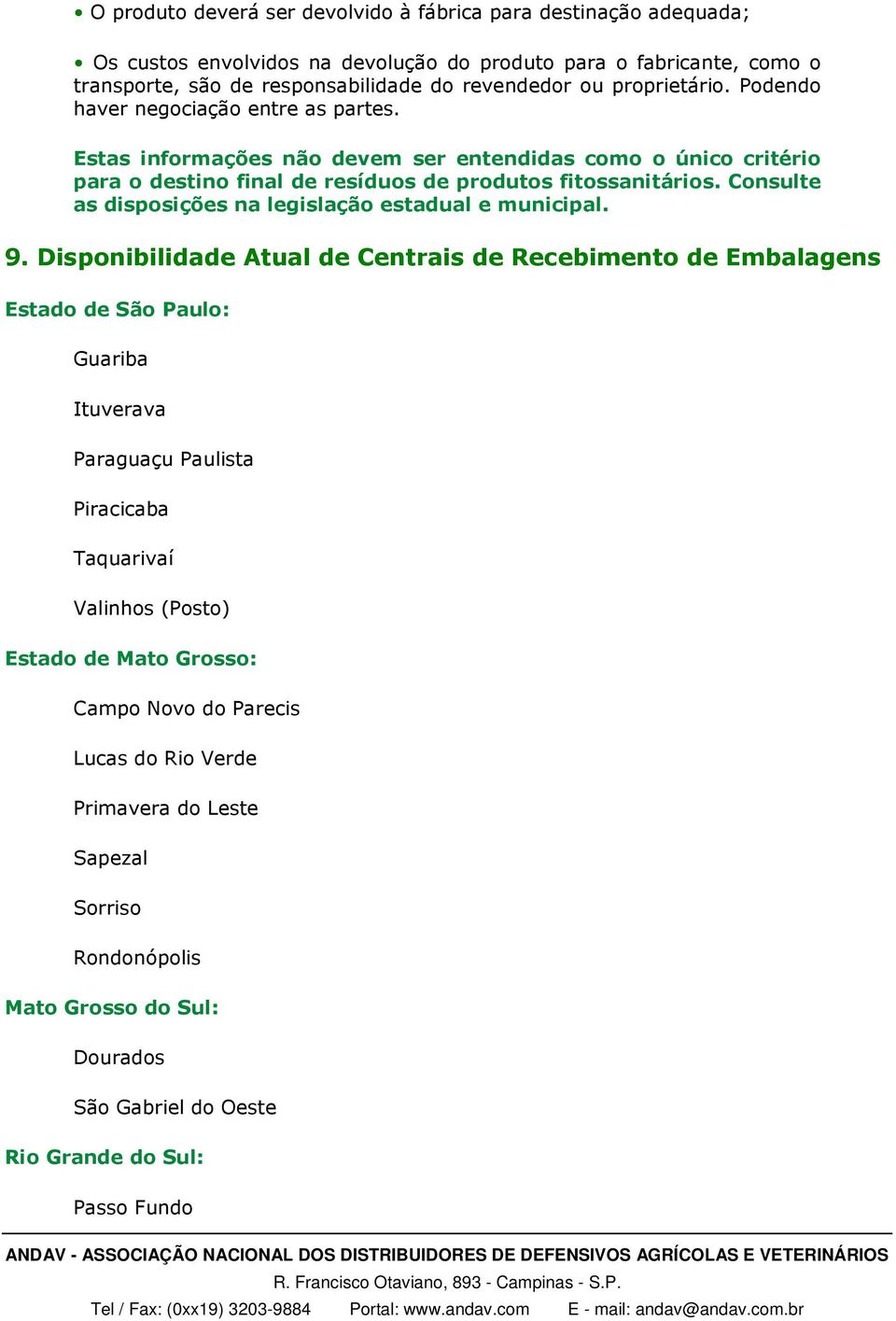 Consulte as disposições na legislação estadual e municipal. 9.