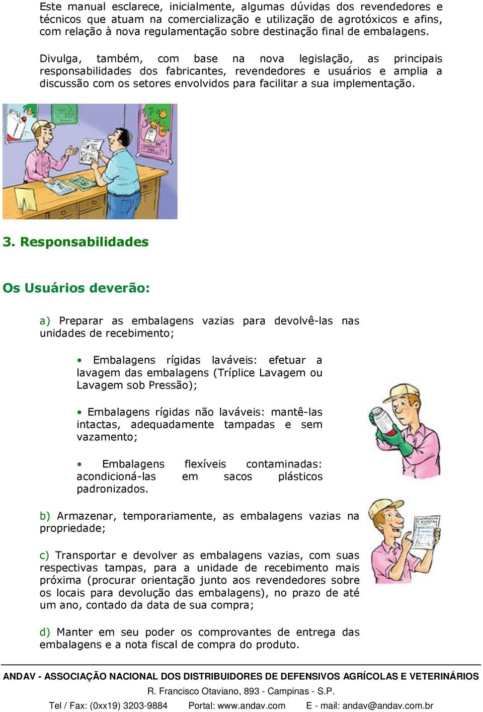 Divulga, também, com base na nova legislação, as principais responsabilidades dos fabricantes, revendedores e usuários e amplia a discussão com os setores envolvidos para facilitar a sua