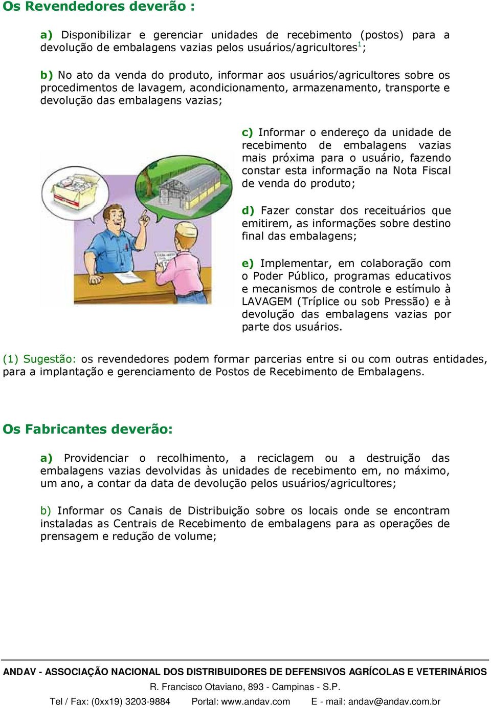 embalagens vazias mais próxima para o usuário, fazendo constar esta informação na Nota Fiscal de venda do produto; d) Fazer constar dos receituários que emitirem, as informações sobre destino final