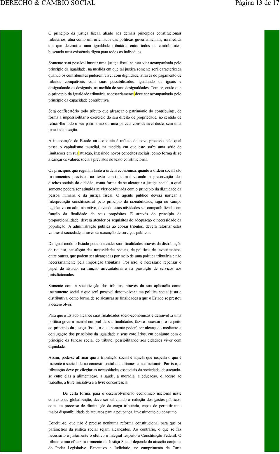 Somente será possível buscar uma justiça fiscal se esta vier acompanhada pelo princípio da igualdade, na medida em que tal justiça somente será caracterizada quando os contribuintes puderem viver com