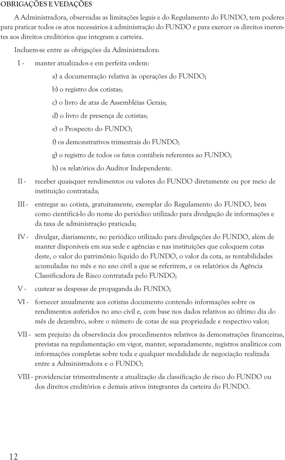 Incluem-se entre as obrigações da Administradora: I - II - III - IV - V - VI - manter atualizados e em perfeita ordem: a) a documentação relativa às operações do FUNDO; b) o registro dos cotistas; c)