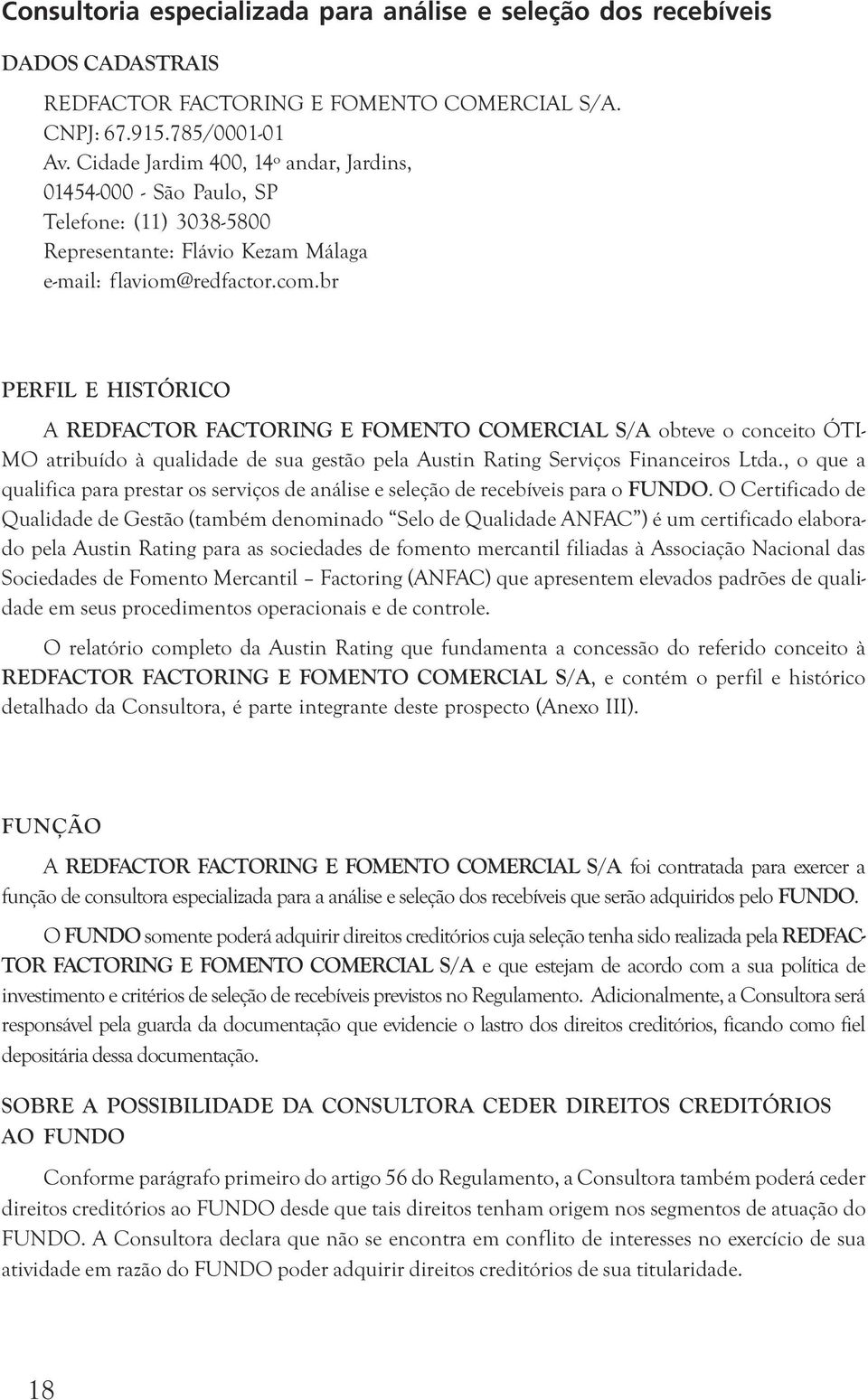 br PERFIL E HISTÓRICO A REDFACTOR FACTORING E FOMENTO COMERCIAL S/A obteve o conceito ÓTI- MO atribuído à qualidade de sua gestão pela Austin Rating Serviços Financeiros Ltda.