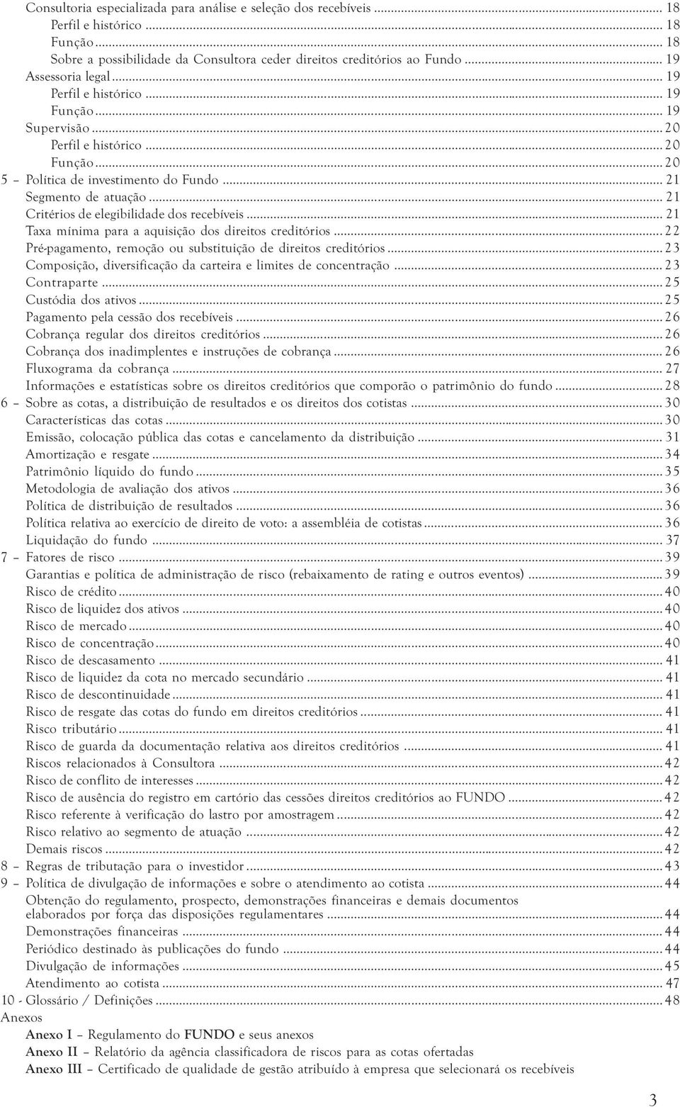 .. 21 Critérios de elegibilidade dos recebíveis... 21 Taxa mínima para a aquisição dos direitos creditórios... 22 Pré-pagamento, remoção ou substituição de direitos creditórios.