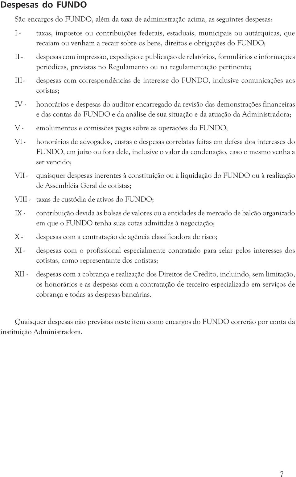 e informações periódicas, previstas no Regulamento ou na regulamentação pertinente; despesas com correspondências de interesse do FUNDO, inclusive comunicações aos cotistas; honorários e despesas do