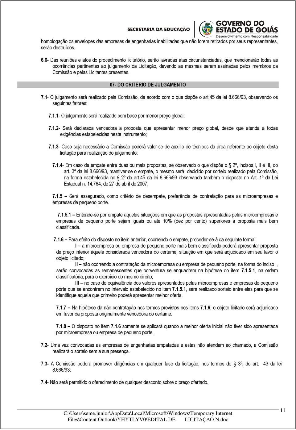 assinadas pelos membros da Comissão e pelas Licitantes presentes. 07- DO CRITÉRIO DE JULGAMENTO 7.1- O julgamento será realizado pela Comissão, de acordo com o que dispõe o art.45 da lei 8.