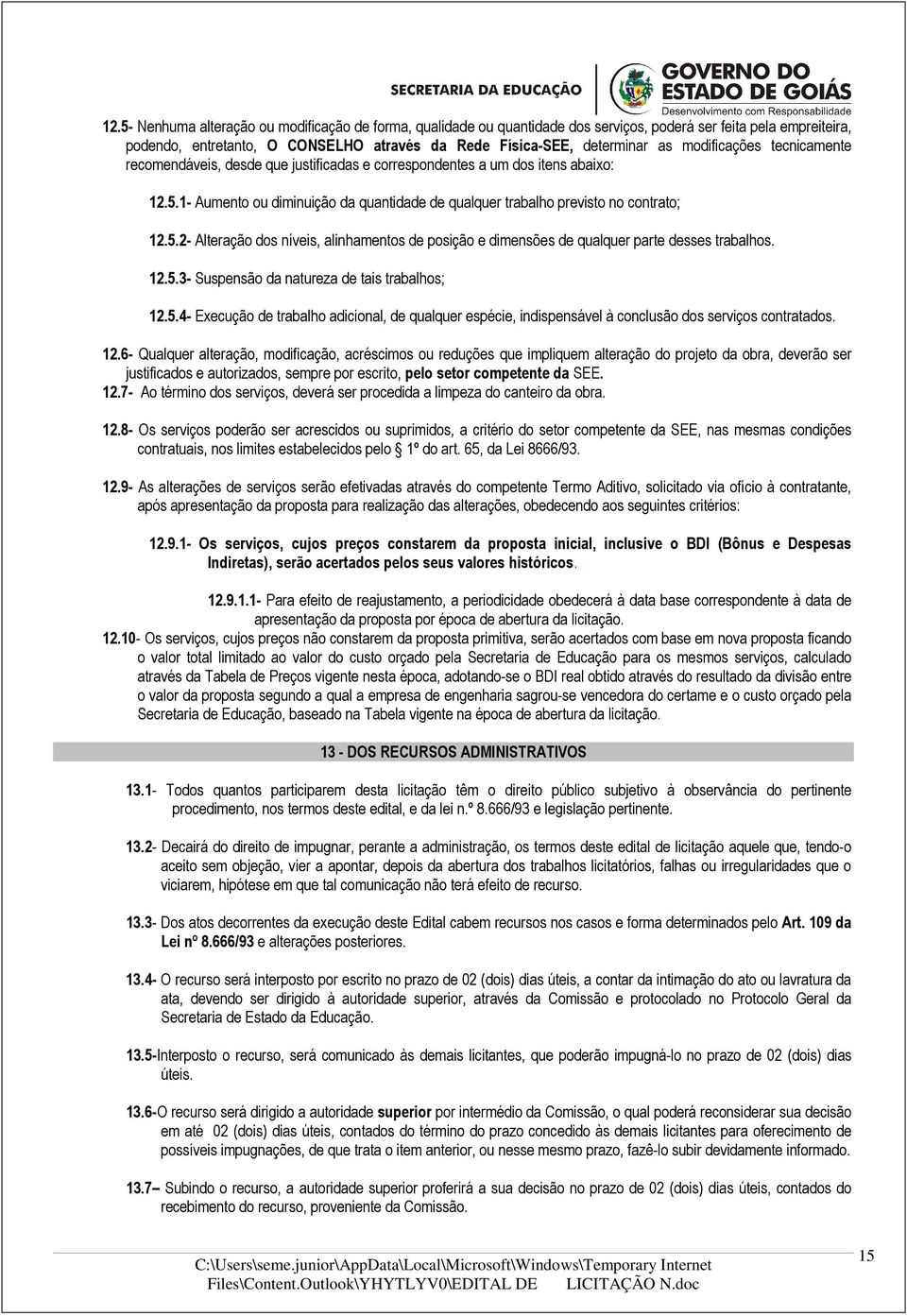 1- Aumento ou diminuição da quantidade de qualquer trabalho previsto no contrato; 12.5.2- Alteração dos níveis, alinhamentos de posição e dimensões de qualquer parte desses trabalhos. 12.5.3- Suspensão da natureza de tais trabalhos; 12.