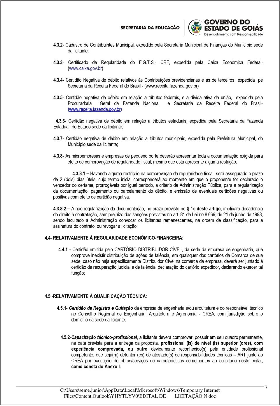 4- Certidão Negativa de débito relativos às Contribuições previdenciárias e às de terceiros expedida pe Secretaria da Receita Federal do Brasil - (www.receita.fazenda.gov.br) 4.3.