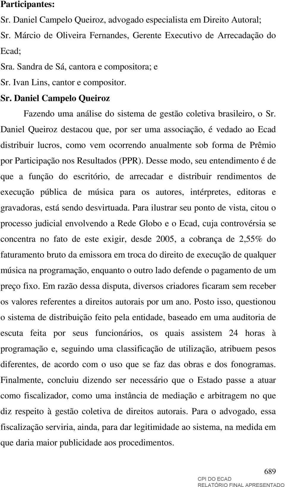 Daniel Queiroz destacou que, por ser uma associação, é vedado ao Ecad distribuir lucros, como vem ocorrendo anualmente sob forma de Prêmio por Participação nos Resultados (PPR).