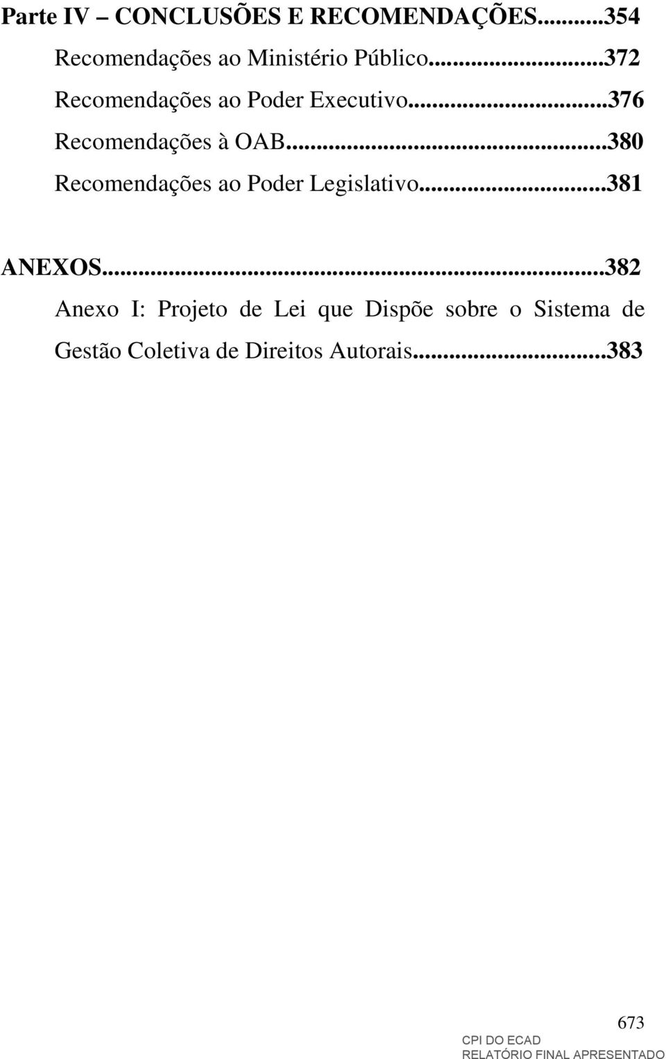 ..380 Recomendações ao Poder Legislativo...381 ANEXOS.