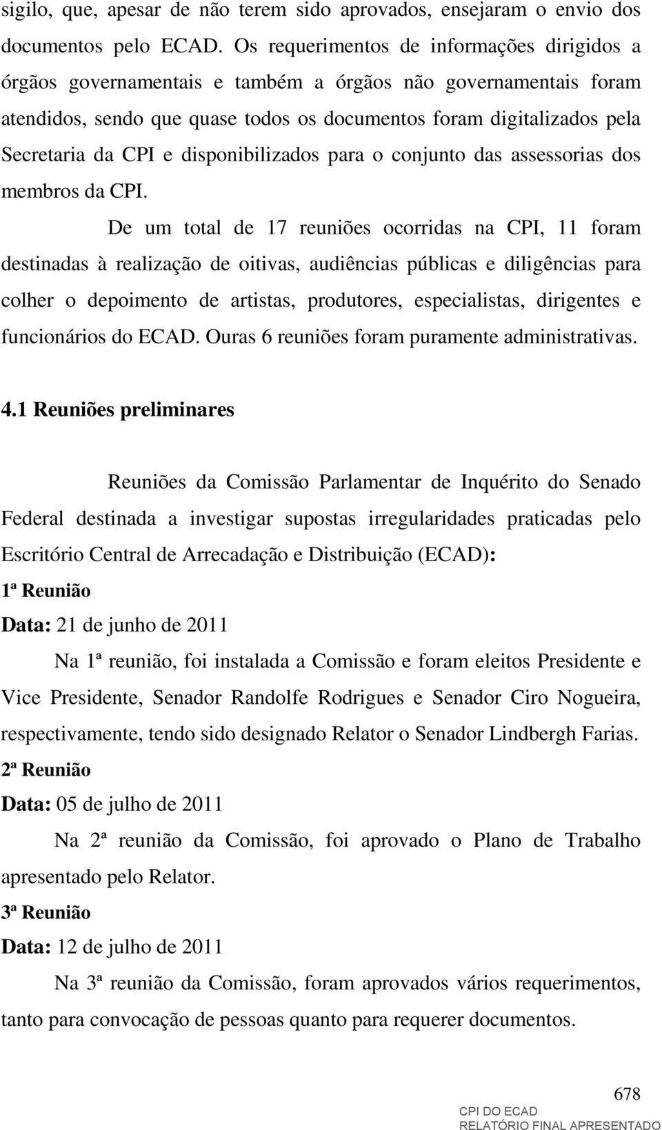 e disponibilizados para o conjunto das assessorias dos membros da CPI.