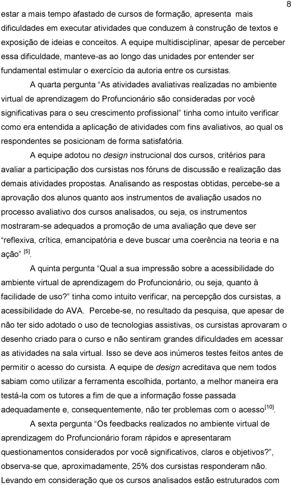 A quarta pergunta As atividades avaliativas realizadas no ambiente virtual de aprendizagem do Profuncionário são consideradas por você significativas para o seu crescimento profissional tinha como