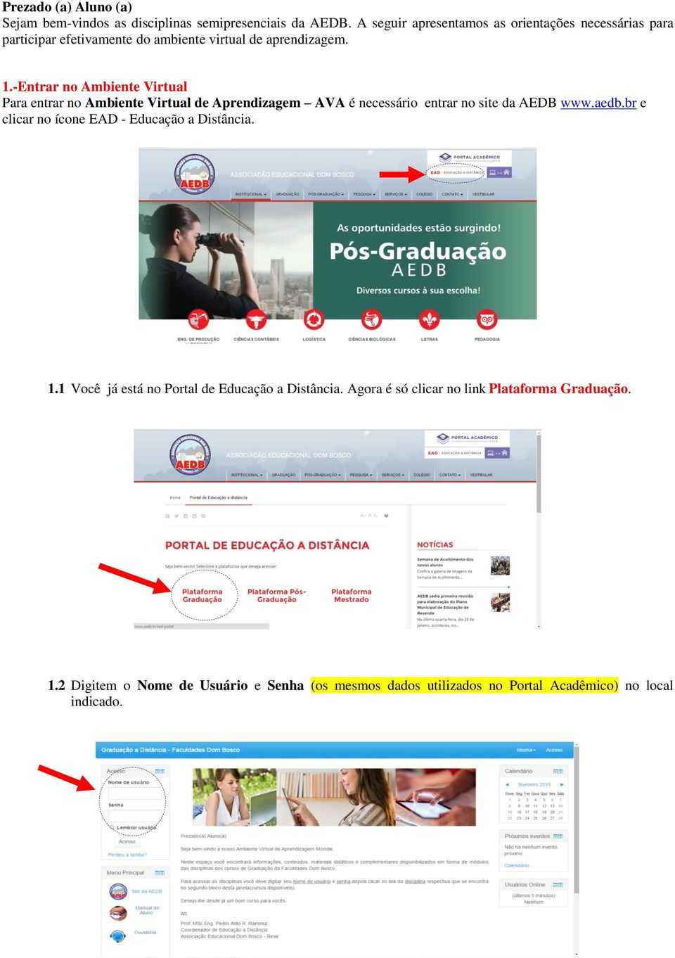 -Entrar no Ambiente Virtual Para entrar no Ambiente Virtual de Aprendizagem AVA é necessário entrar no site da AEDB www.aedb.