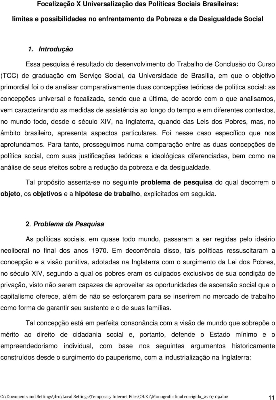 analisar comparativamente duas concepções teóricas de política social: as concepções universal e focalizada, sendo que a última, de acordo com o que analisamos, vem caracterizando as medidas de