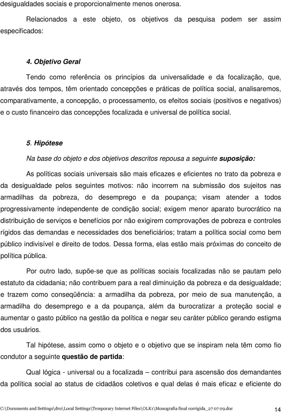 a concepção, o processamento, os efeitos sociais (positivos e negativos) e o custo financeiro das concepções focalizada e universal de política social. 5.