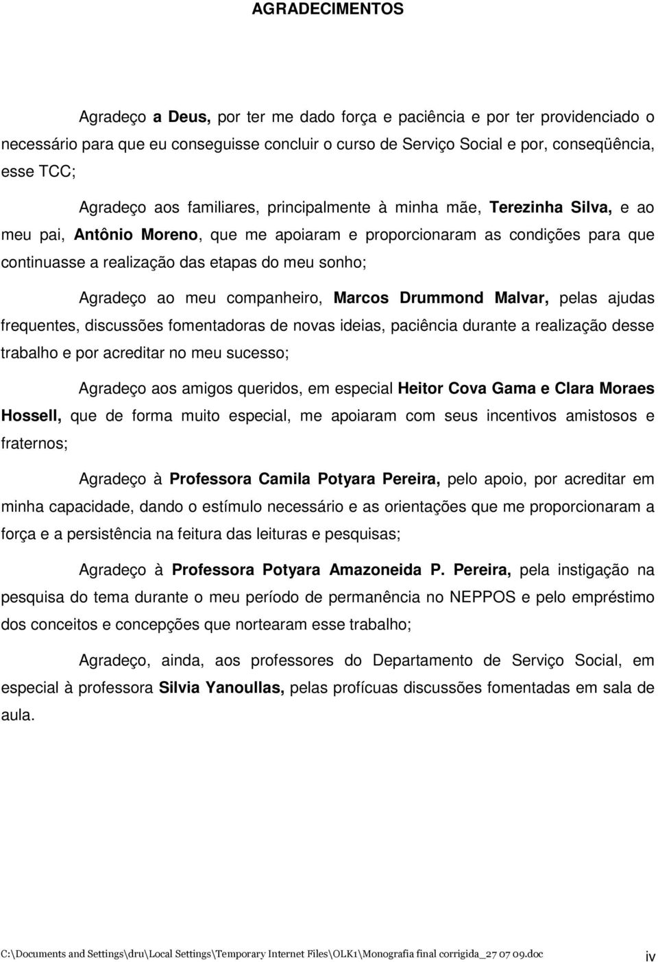 sonho; Agradeço ao meu companheiro, Marcos Drummond Malvar, pelas ajudas frequentes, discussões fomentadoras de novas ideias, paciência durante a realização desse trabalho e por acreditar no meu