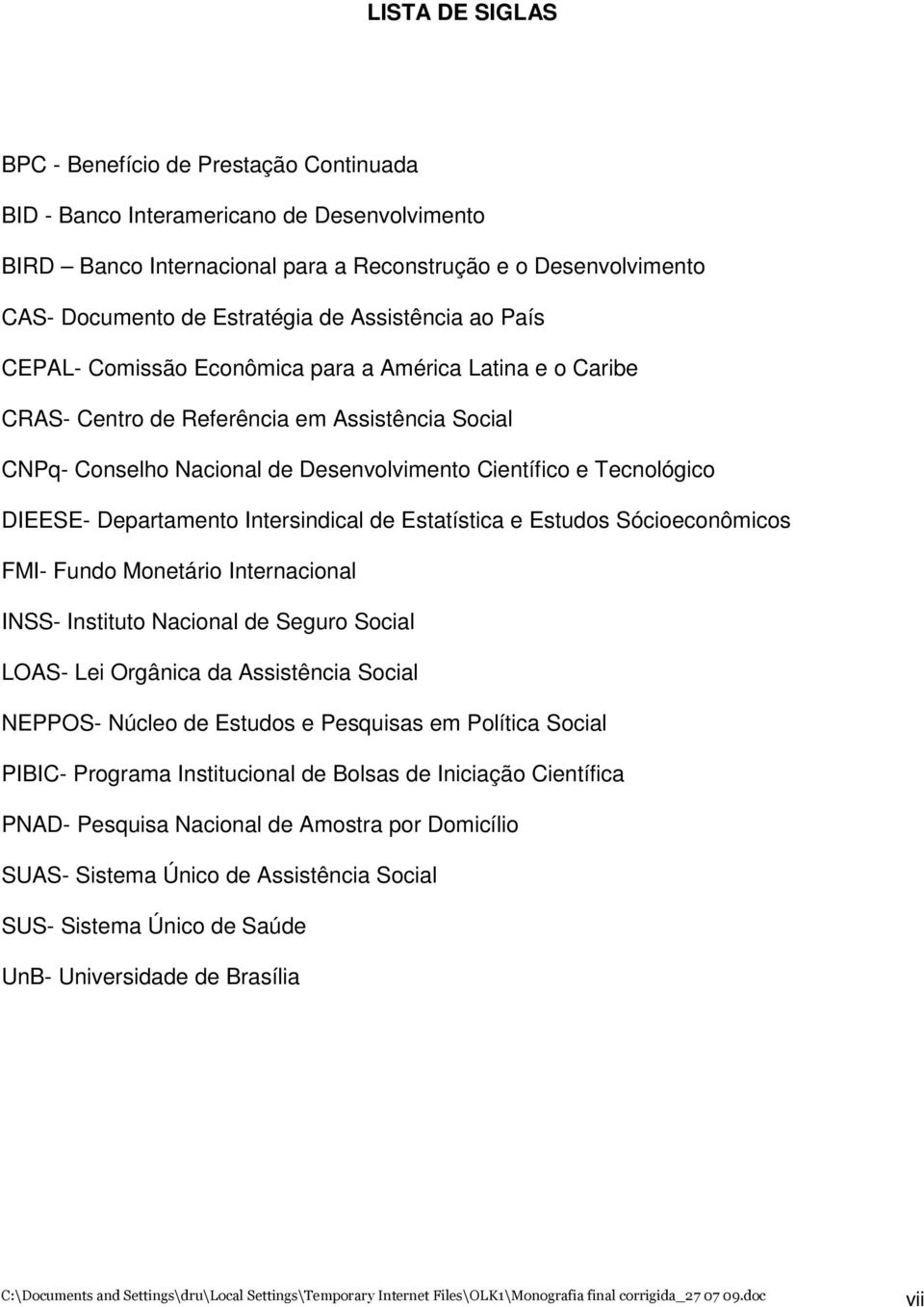 DIEESE- Departamento Intersindical de Estatística e Estudos Sócioeconômicos FMI- Fundo Monetário Internacional INSS- Instituto Nacional de Seguro Social LOAS- Lei Orgânica da Assistência Social