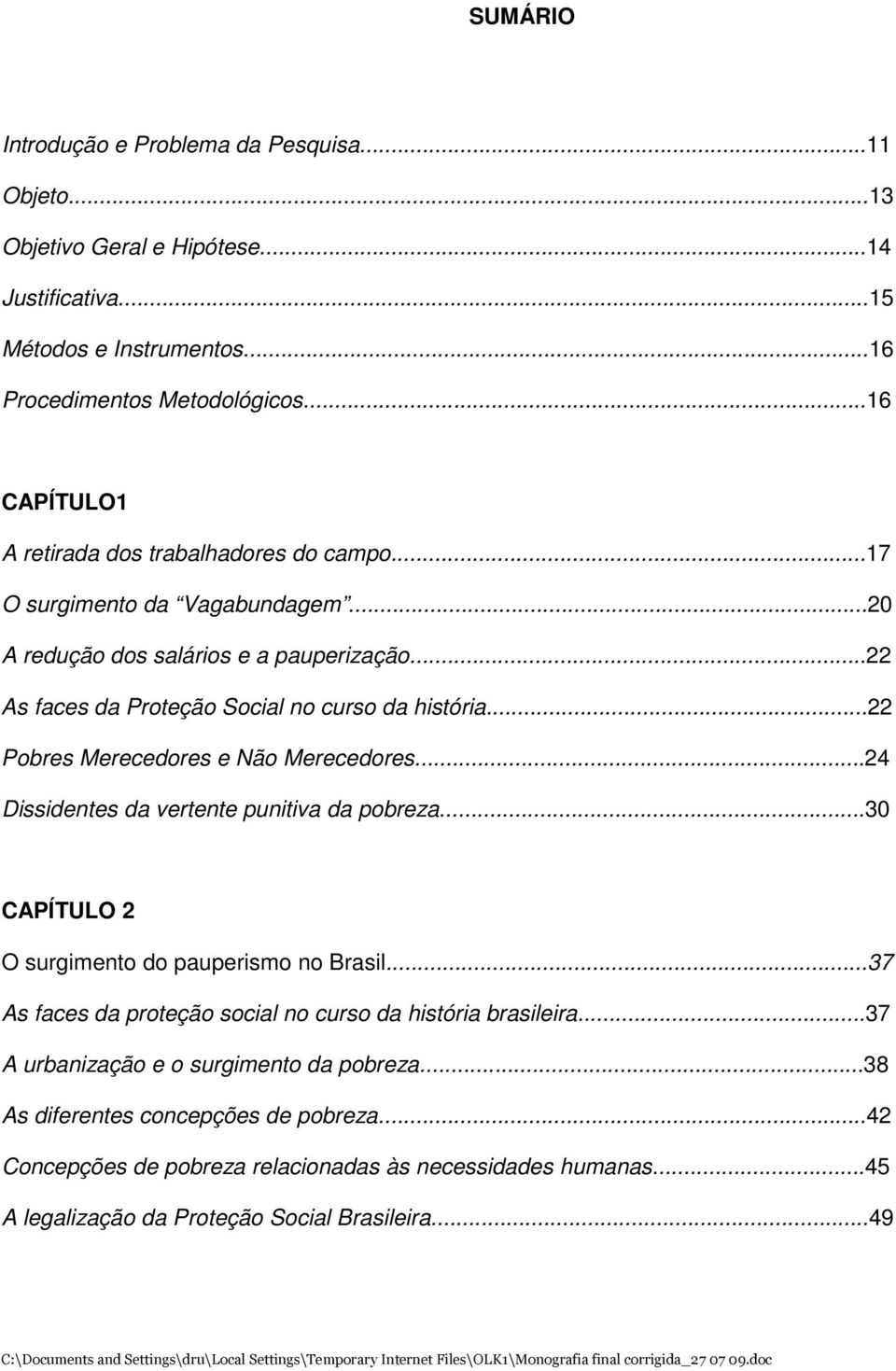 ..22 Pobres Merecedores e Não Merecedores...24 Dissidentes da vertente punitiva da pobreza...30 CAPÍTULO 2 O surgimento do pauperismo no Brasil.