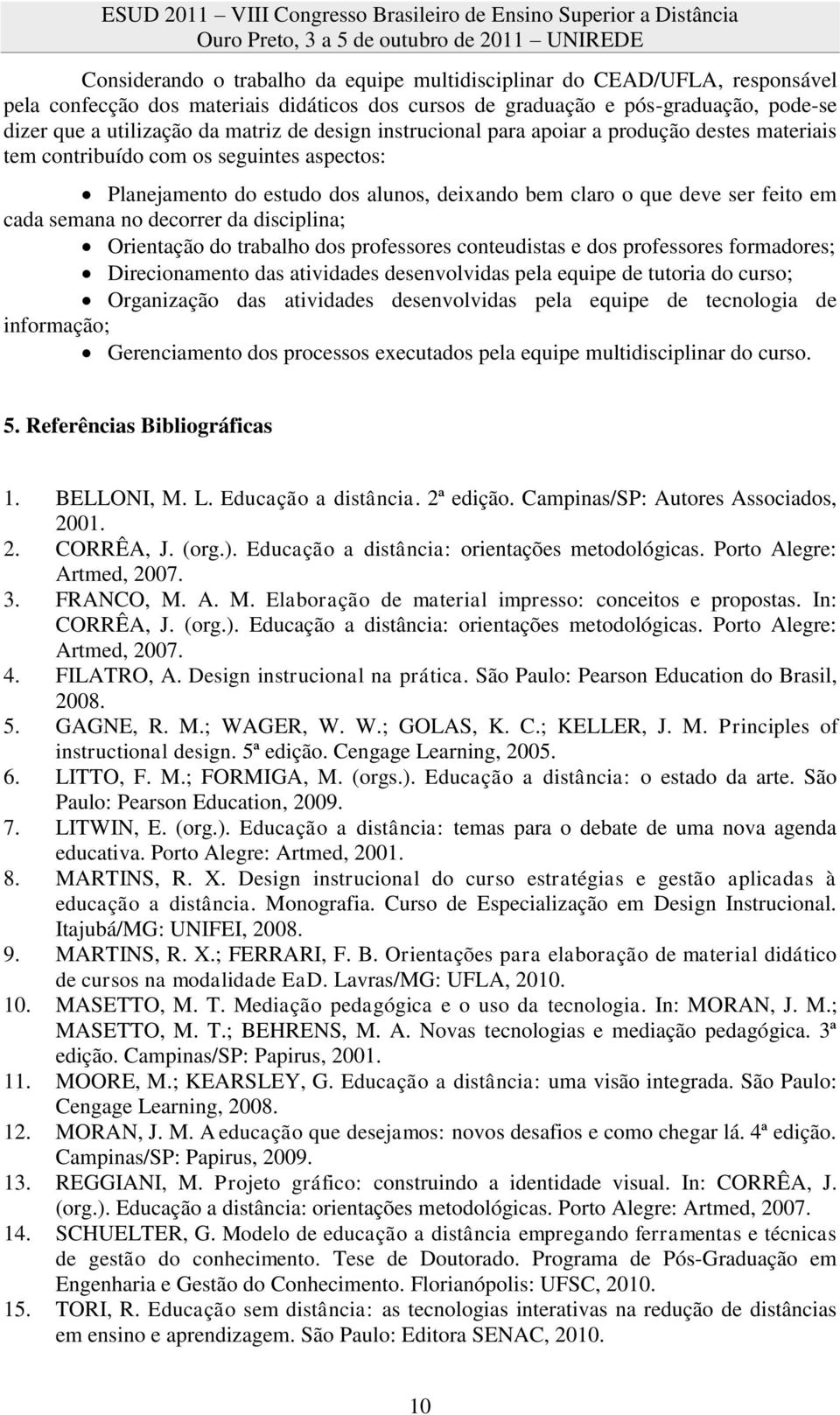 decorrer da disciplina; Orientação do trabalho dos professores conteudistas e dos professores formadores; Direcionamento das atividades desenvolvidas pela equipe de tutoria do curso; Organização das