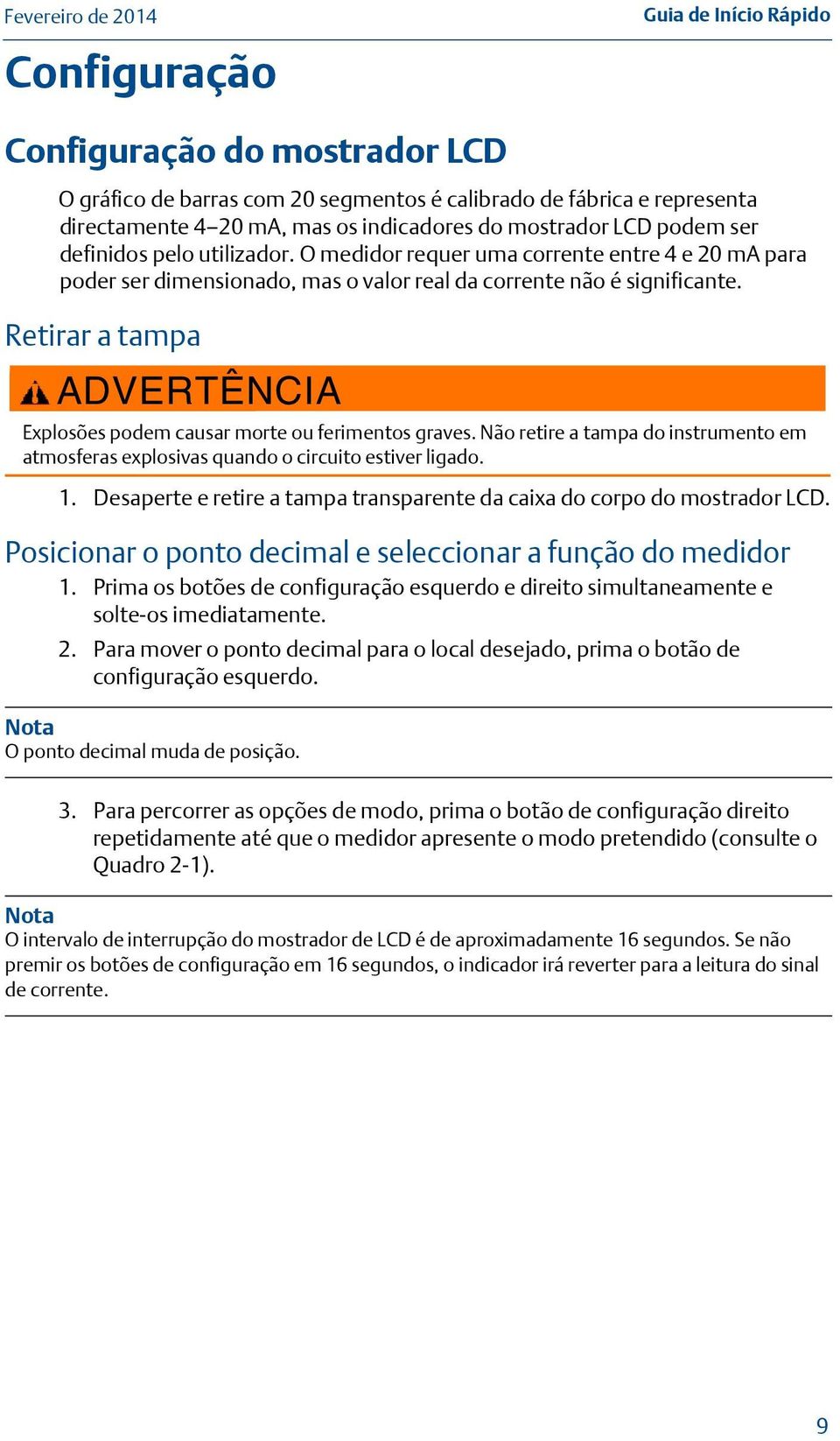 Retirar a tampa ADVERTÊNCIA Explosões podem causar morte ou ferimentos graves. Não retire a tampa do instrumento em atmosferas explosivas quando o circuito estiver ligado. 1.