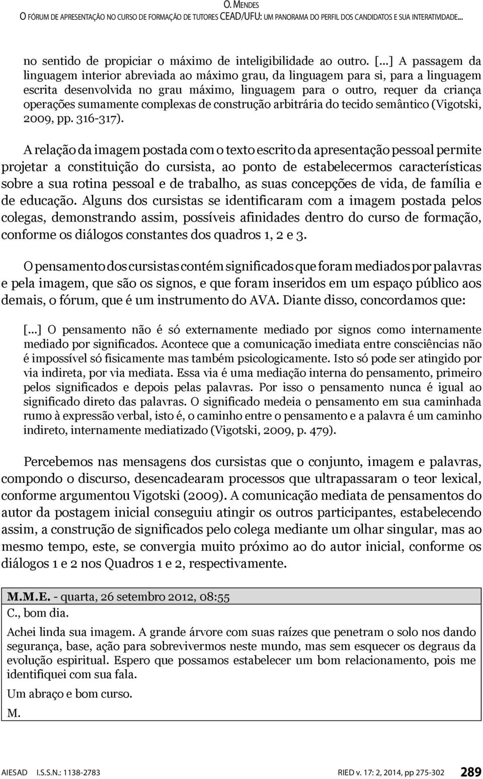 sumamente complexas de construção arbitrária do tecido semântico (Vigotski, 2009, pp. 316-317).