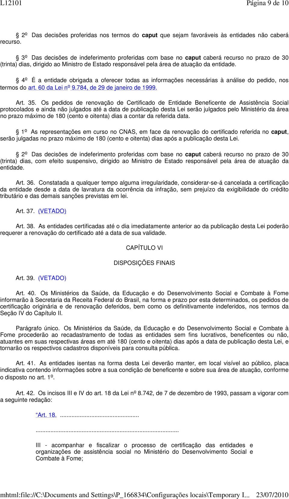 4 o É a entidade obrigada a oferecer todas as informações necessárias à análise do pedido, nos termos do art. 60 da Lei n o 9.784, de 29 de janeiro de 1999. Art. 35.