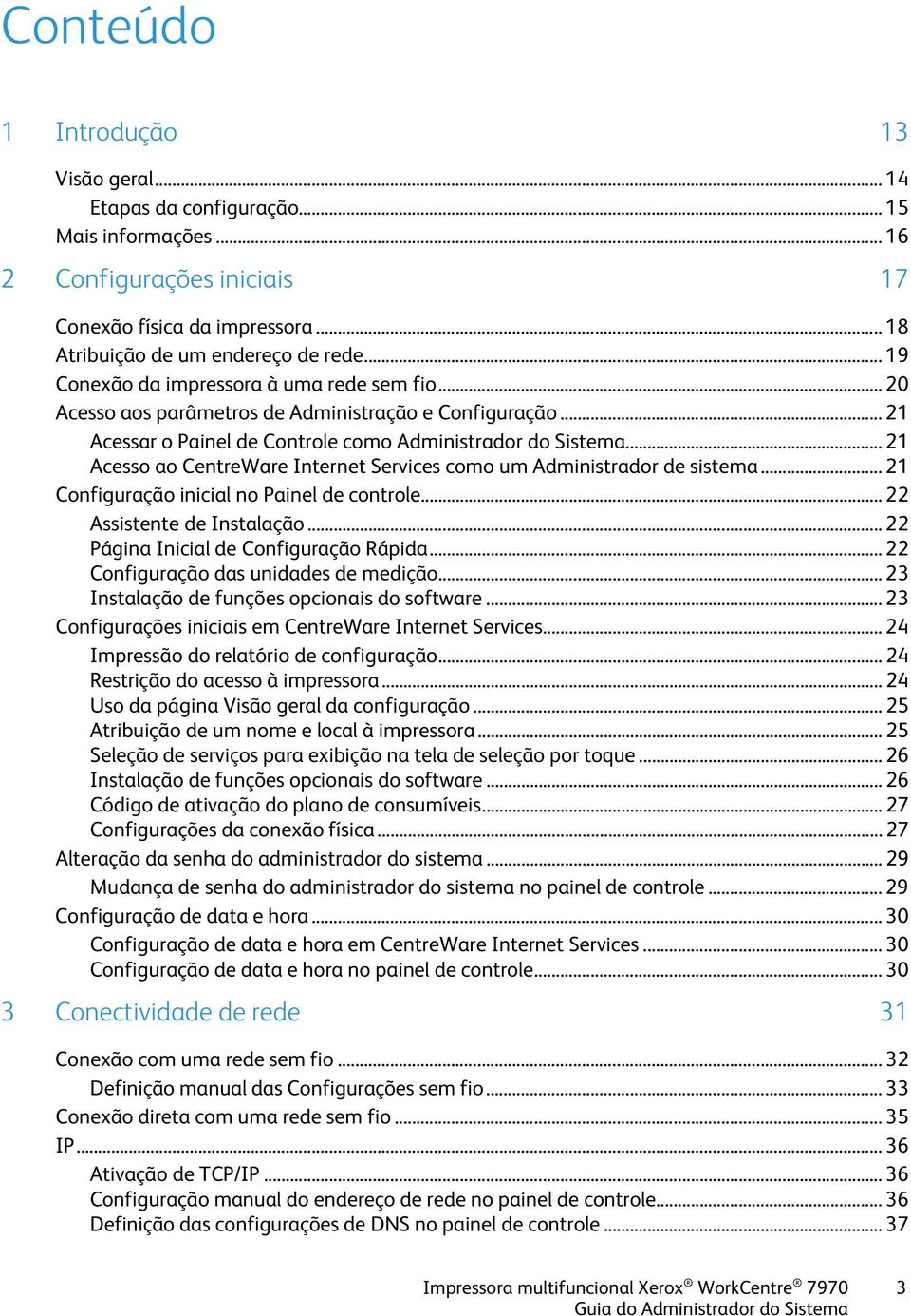 .. 21 Acesso ao CentreWare Internet Services como um Administrador de sistema... 21 Configuração inicial no Painel de controle... 22 Assistente de Instalação... 22 Página Inicial de Configuração Rápida.