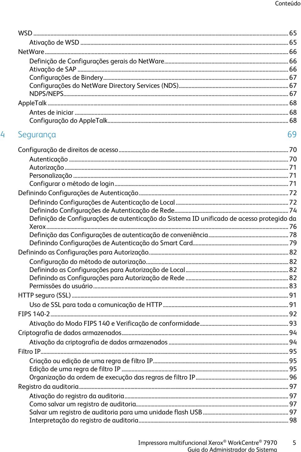 .. 70 Autenticação... 70 Autorização... 71 Personalização... 71 Configurar o método de login... 71 Definindo Configurações de Autenticação... 72 Definindo Configurações de Autenticação de Local.