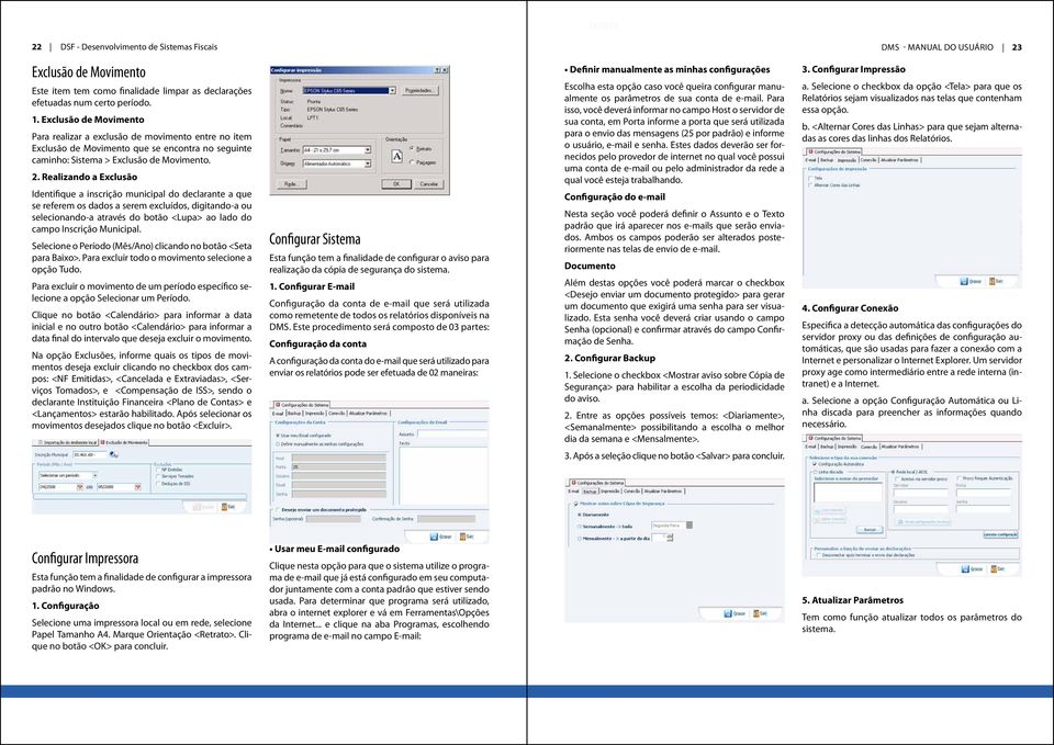 Realizando a Exclusão Identifique a inscrição municipal do declarante a que se referem os dados a serem excluídos, digitando-a ou selecionando-a através do botão <Lupa> ao lado do campo Inscrição