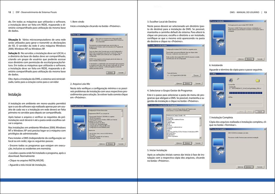 Situação 3: Vários microcomputadores de uma rede serão utilizados para gerar e transmitir as declarações de ISS. O servidor da rede é uma máquina Windows 2000, Windows NT ou Windows XP.