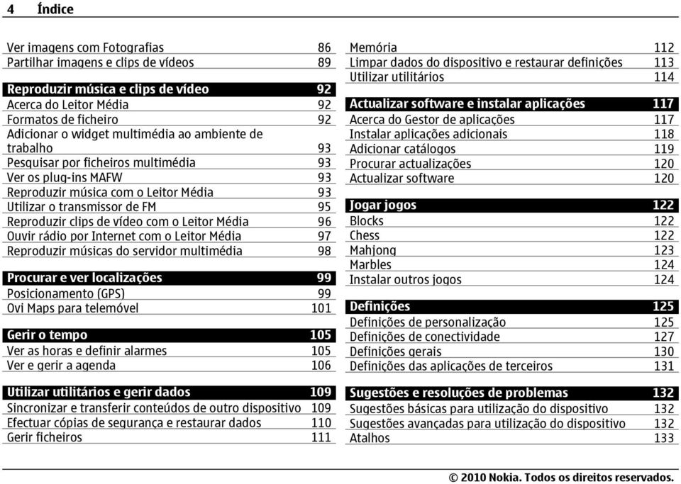 Média 96 Ouvir rádio por Internet com o Leitor Média 97 Reproduzir músicas do servidor multimédia 98 Procurar e ver localizações 99 Posicionamento (GPS) 99 Ovi Maps para telemóvel 101 Gerir o tempo