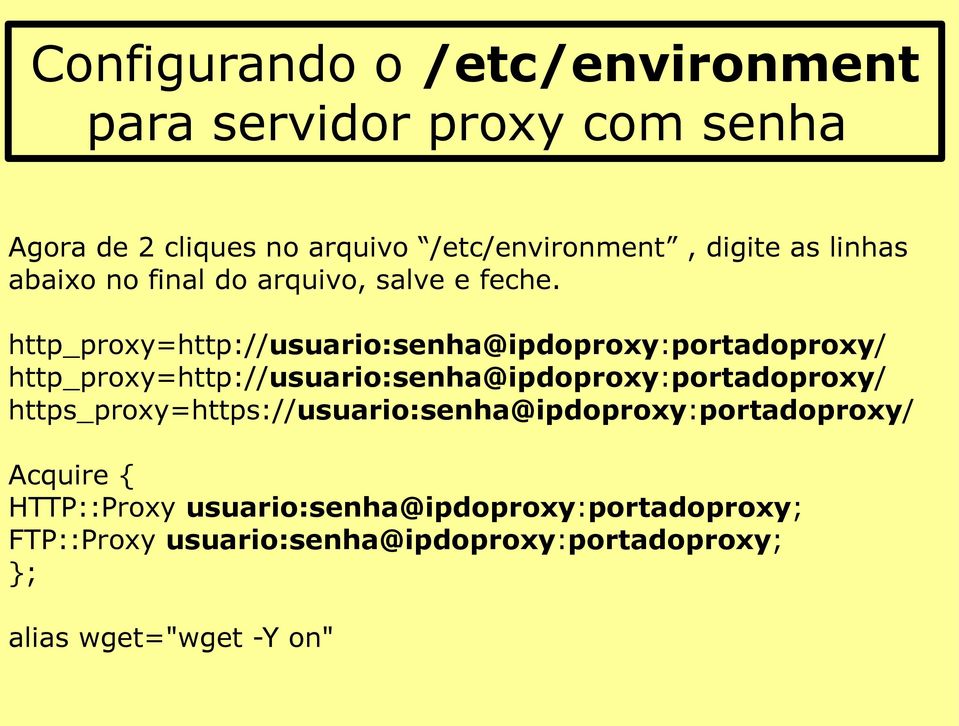 http_proxy=http://usuario:senha@ipdoproxy:portadoproxy/ http_proxy=http://usuario:senha@ipdoproxy:portadoproxy/