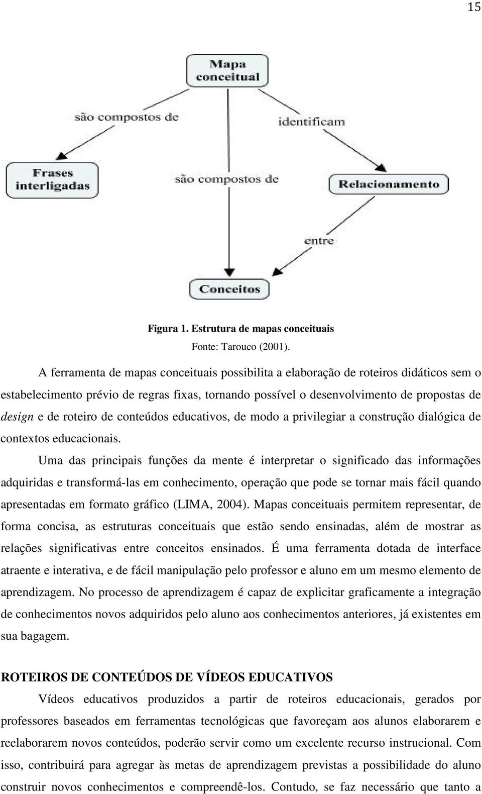 de conteúdos educativos, de modo a privilegiar a construção dialógica de contextos educacionais.