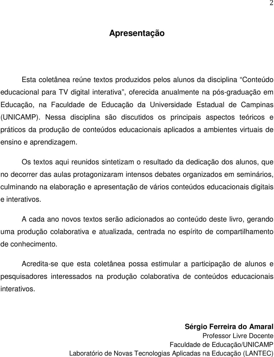 Nessa disciplina são discutidos os principais aspectos teóricos e práticos da produção de conteúdos educacionais aplicados a ambientes virtuais de ensino e aprendizagem.