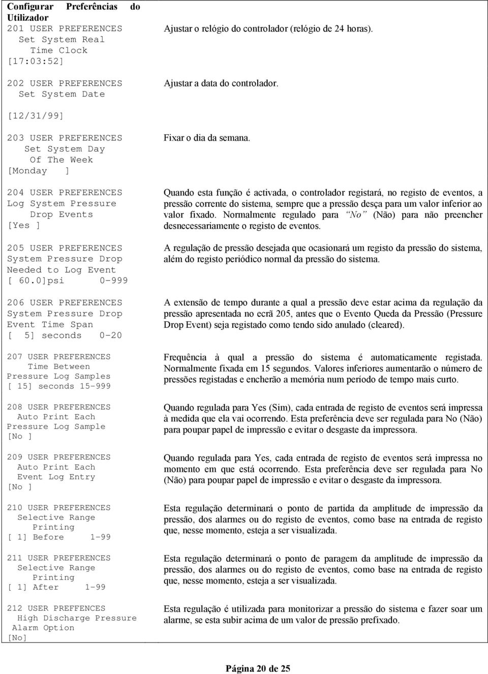 [12/31/99] 203 USER PREFERENCES Set System Day Of The Week [Monday ] 204 USER PREFERENCES Log System Pressure Drop Events [Yes ] 205 USER PREFERENCES System Pressure Drop Needed to Log Event [ 60.