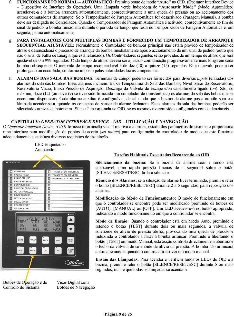 arranque. Se o Temporizador de Paragem Automática for desactivado (Paragem Manual), a bomba deve ser desligada no Controlador.