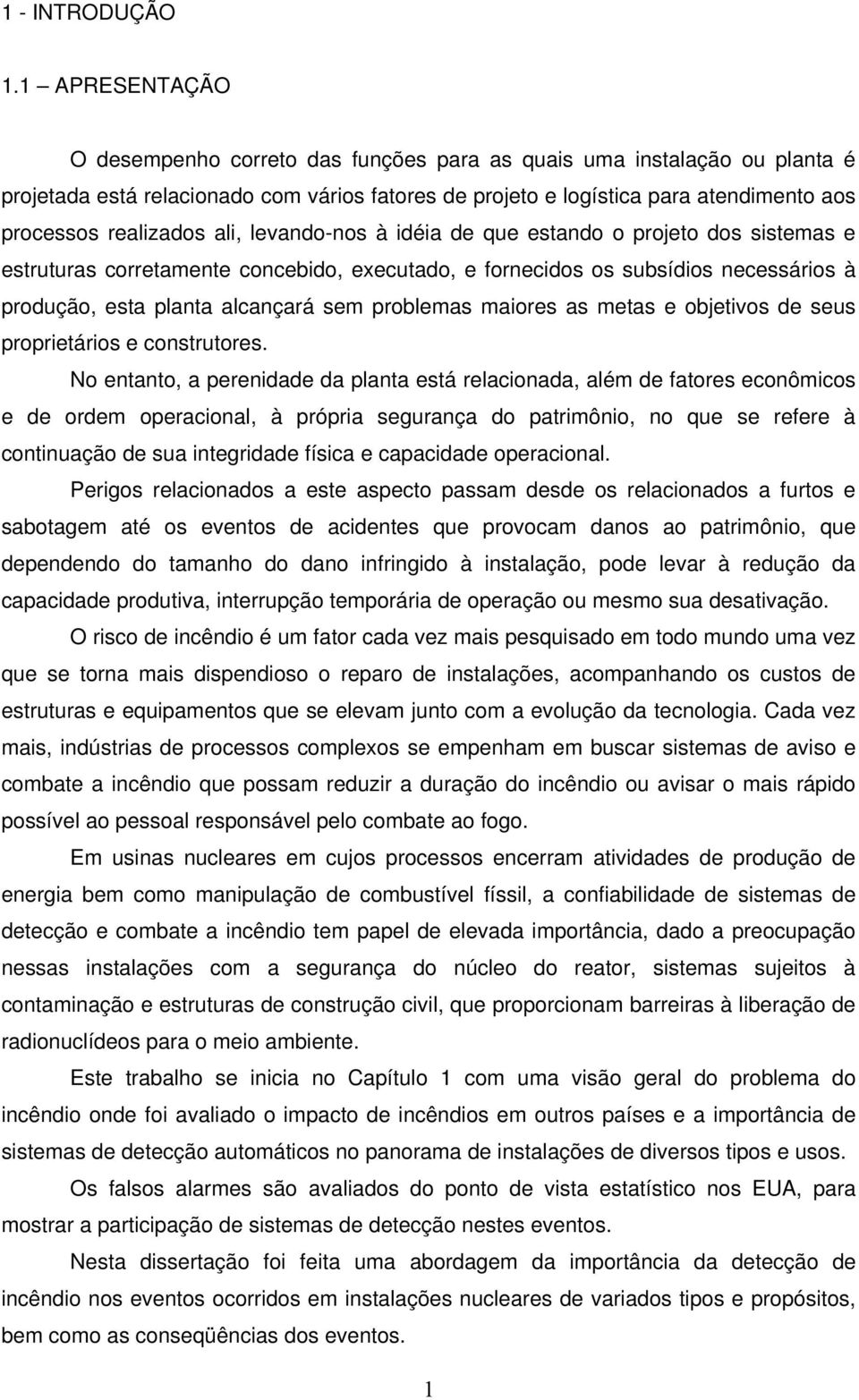 ali, levando-nos à idéia de que estando o projeto dos sistemas e estruturas corretamente concebido, executado, e fornecidos os subsídios necessários à produção, esta planta alcançará sem problemas