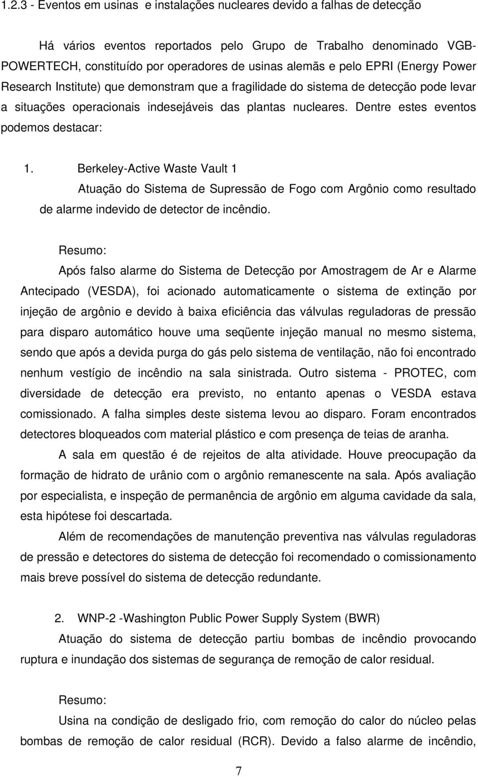 Dentre estes eventos podemos destacar: 1. Berkeley-Active Waste Vault 1 Atuação do Sistema de Supressão de Fogo com Argônio como resultado de alarme indevido de detector de incêndio.