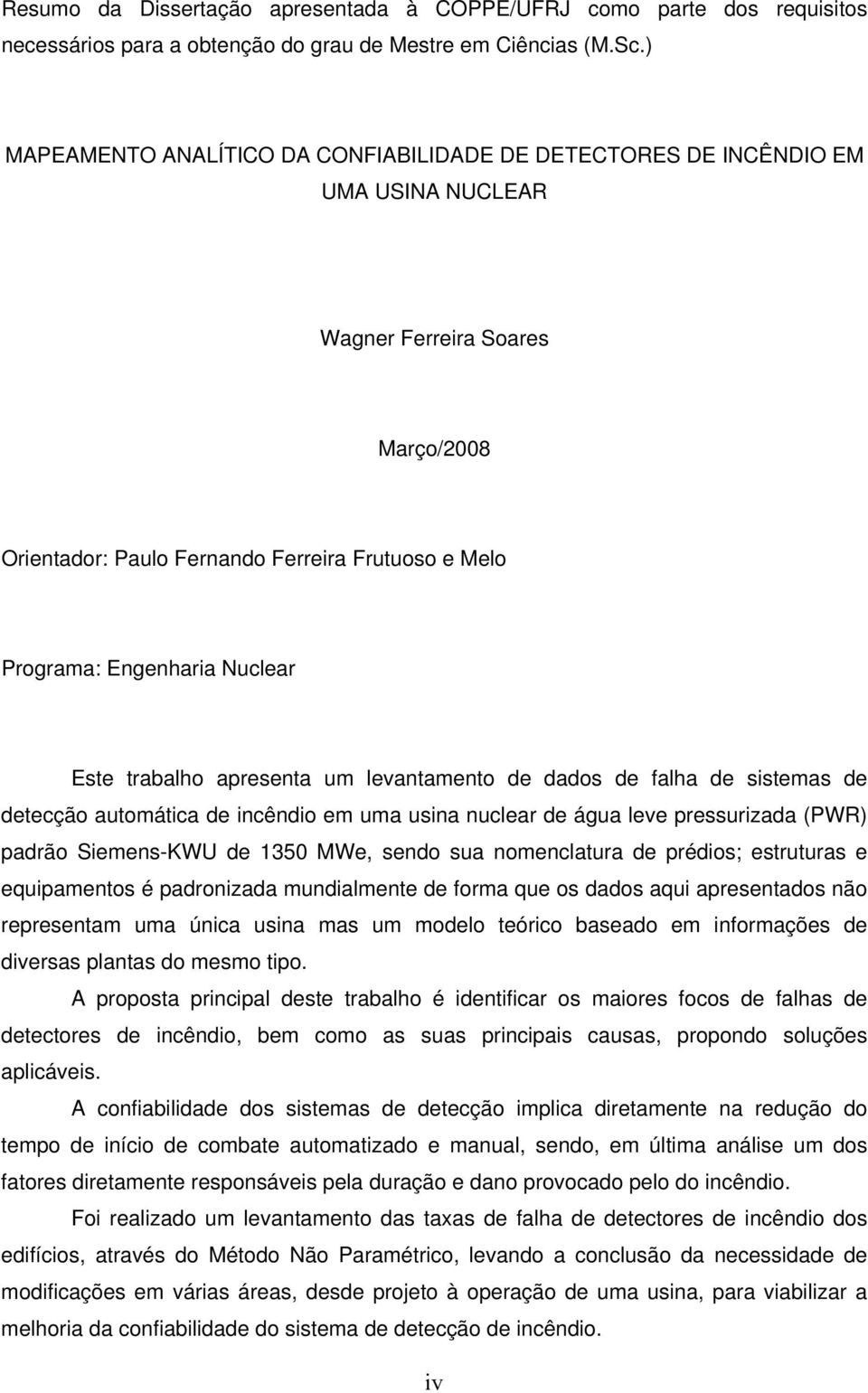 Nuclear Este trabalho apresenta um levantamento de dados de falha de sistemas de detecção automática de incêndio em uma usina nuclear de água leve pressurizada (PWR) padrão Siemens-KWU de 135 MWe,