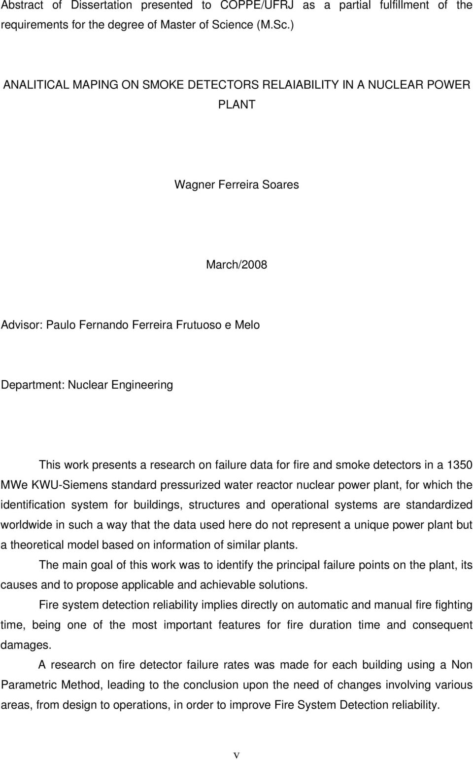 ) ANALITICAL MAPING ON SMOKE DETECTORS RELAIABILITY IN A NUCLEAR POWER PLANT Wagner Ferreira Soares March/28 Advisor: Paulo Fernando Ferreira Frutuoso e Melo Department: Nuclear Engineering This work