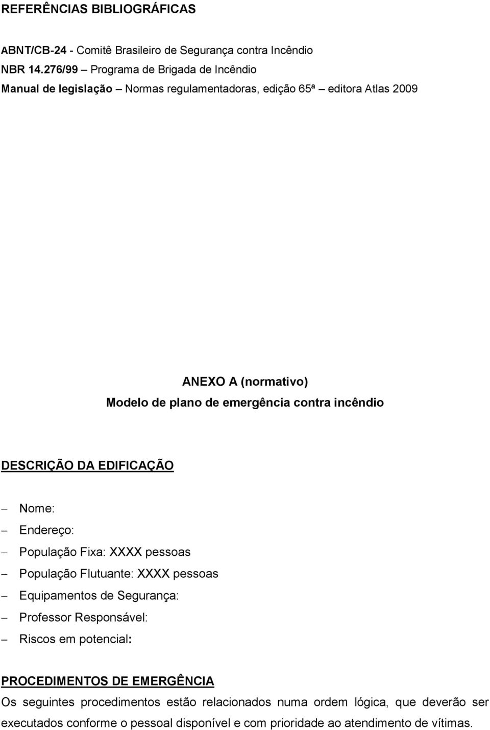 emergência contra incêndio DESCRIÇÃO DA EDIFICAÇÃO Nome: Endereço: População Fixa: XXXX pessoas População Flutuante: XXXX pessoas Equipamentos de Segurança: